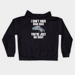 I don't have road race,you're just an idiot,funny trucker Kids Hoodie